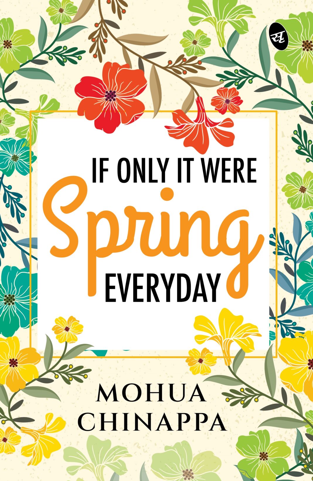 Finding solace and resilience in Mohua Chinappa’s ‘If Only It Were Spring Every Day’